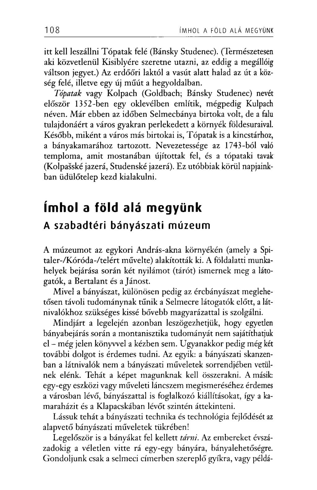 108 ÍMHOL A FÖLD ALÁ MEGYÜNK itt kell leszállni Tópatak felé (Bánsky Studenec). (Természetesen aki közvetlenül Kisiblyére szeretne utazni, az eddig a megállóig váltson jegyet.