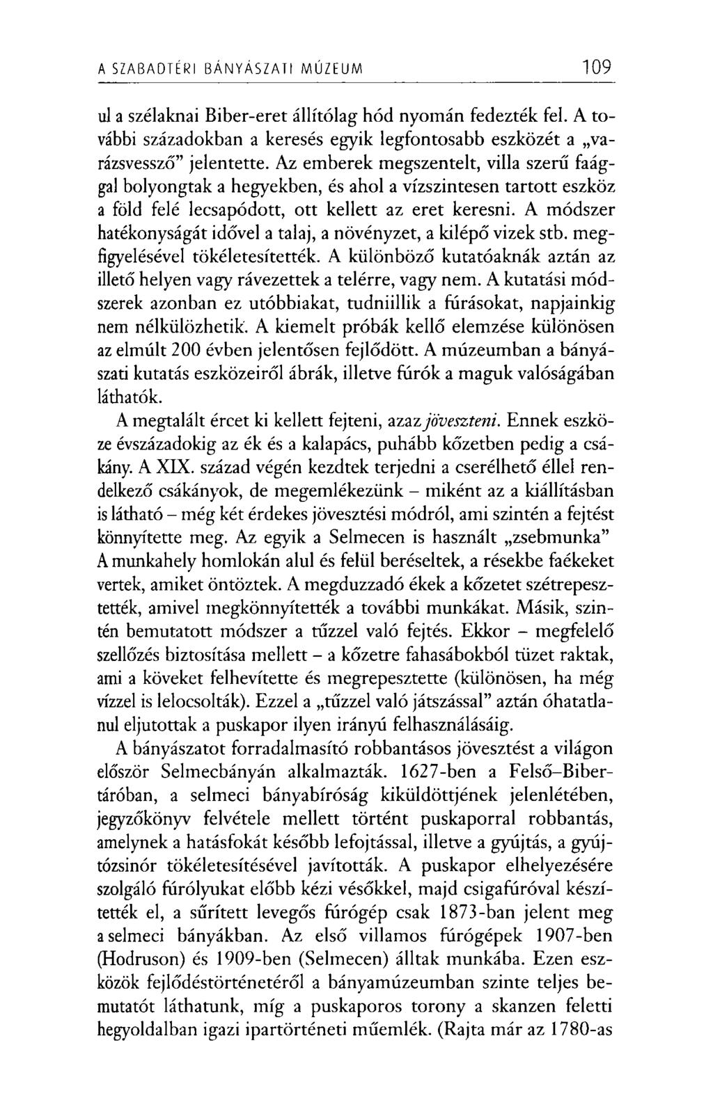 A SZABADTÉRI BÁNYÁSZATI MÚZEUM 109 ul a szélaknai Biber-eret állítólag hód nyomán fedezték fel. A további századokban a keresés egyik legfontosabb eszközét a varázsvessző jelentette.