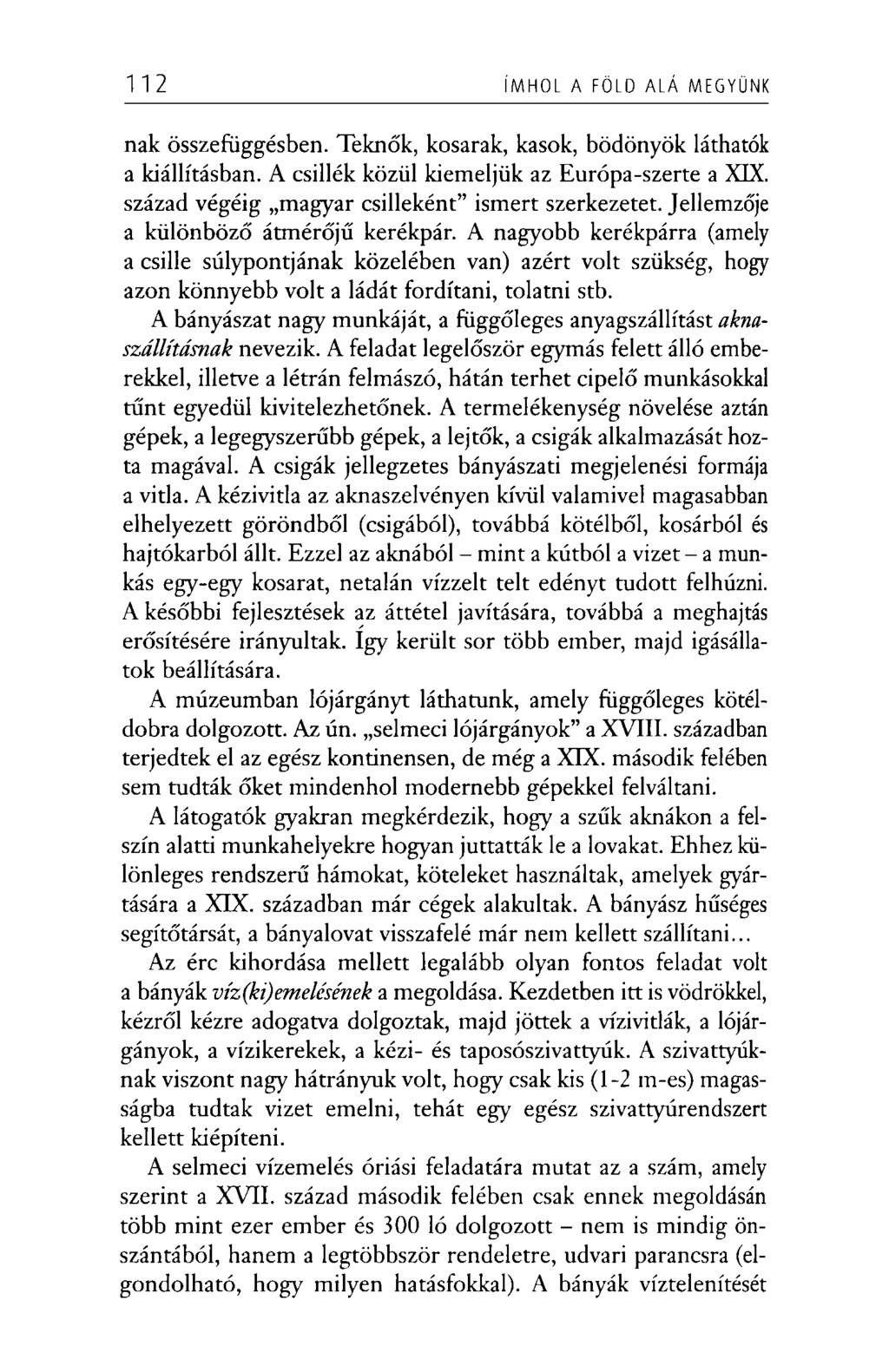 112 ÍMHOL A FÖLD ALÁ MEGYÜNK nak összefüggésben. Teknők, kosarak, kasok, bödönyök láthatók a kiállításban. A csillék közül kiemeljük az Európa-szerte a XIX.
