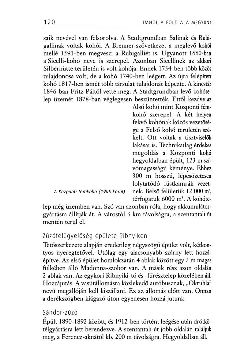 120 ÍMHOL A FÖLD ALÁ MEGYÜNK saik nevével van felsorolva. A Stadtgrundban Salinak és Rubigallinak voltak kohói. A Brenner-szövetkezet a meglevő kohói mellé 1591-ben megveszi a Rubigalliét is.