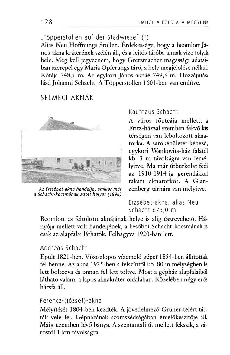 128 ÍMHOL A FÖLD ALÁ MEGYÜNK Töpperstollen auf dér Stadwiese" (?) Alias Neu Hoffhungs Stollen. Érdekessége, hogy a beomlott János-akna kráterének szélén áll, és a lejtős táróba annak vize folyik bele.