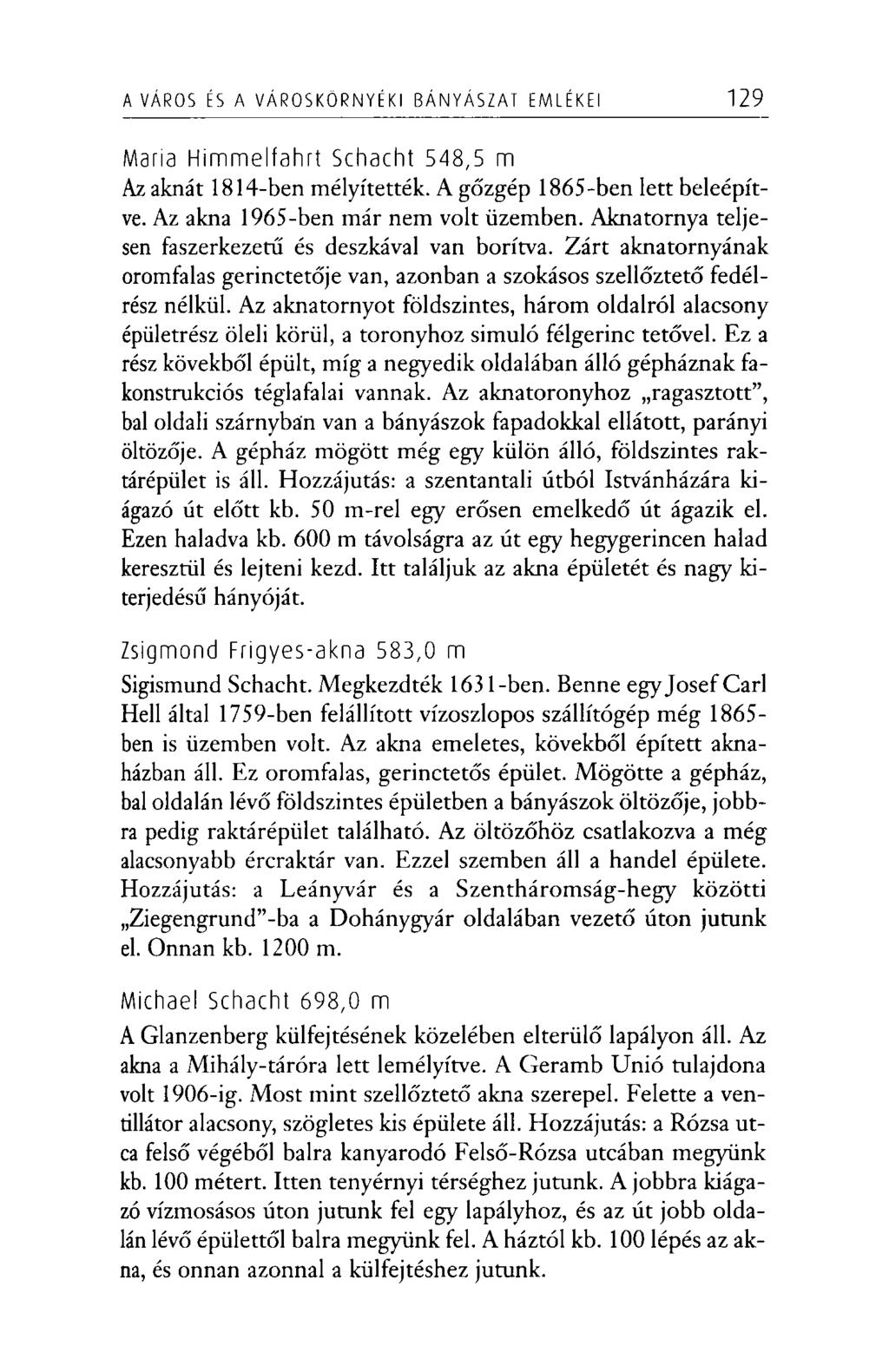 A VÁROS ÉS A VÁROSKÖRNYÉKI BÁNYÁSZAT EMLÉKEI 129 Maria Himmelfahrt Schacht 548,5 m Az aknát 1814-ben mélyítették. A gőzgép 1865-ben lett beleépítve. Az akna 1965-ben már nem volt üzemben.