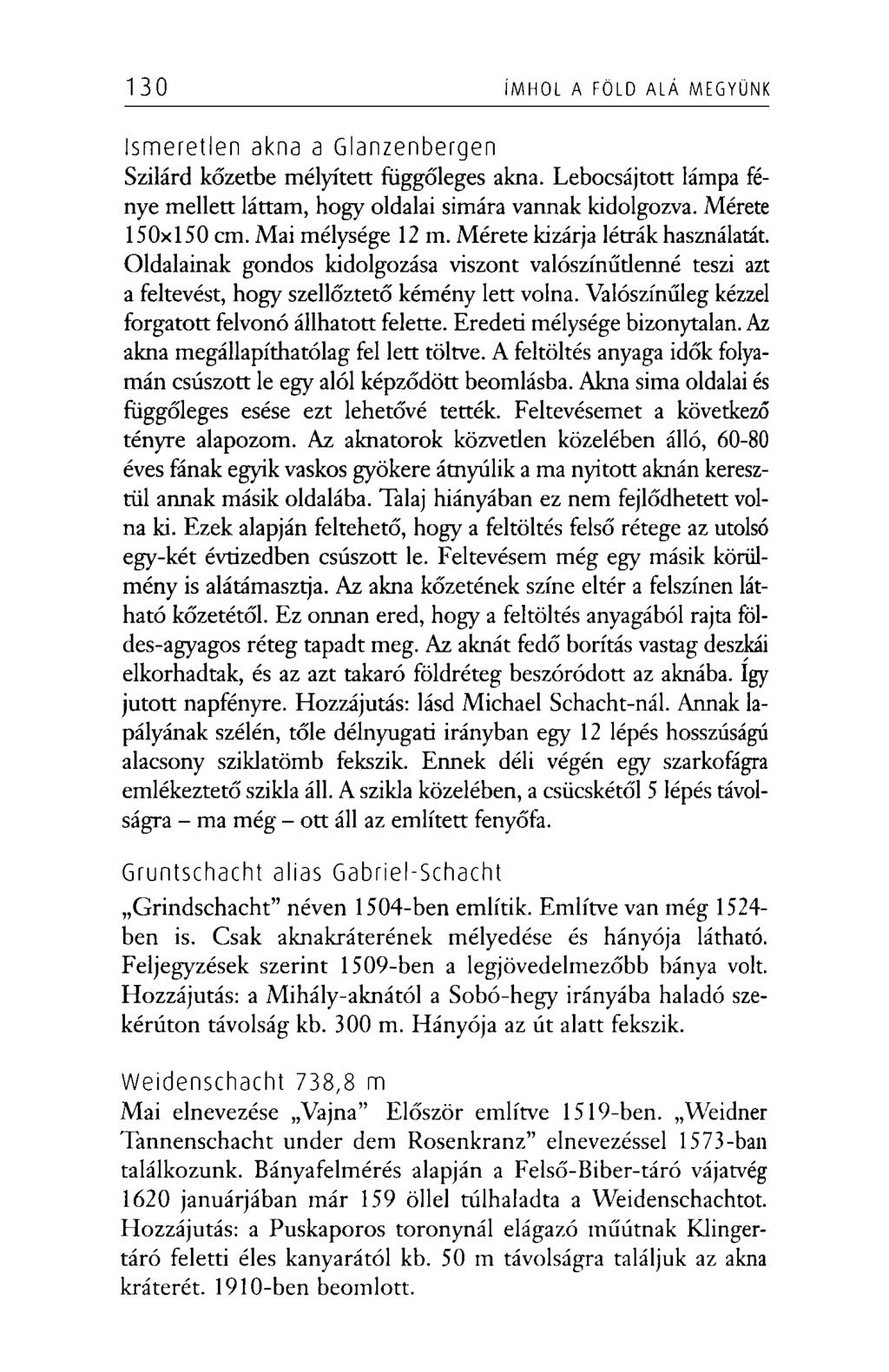 130 ÍMHOL A FÖLD ALÁ MEGYÜNK Ismeretlen akna a Glanzenbergen Szilárd kőzetbe mélyített függőleges akna. Lebocsájtott lámpa fénye mellett láttam, hogy oldalai simára vannak kidolgozva.