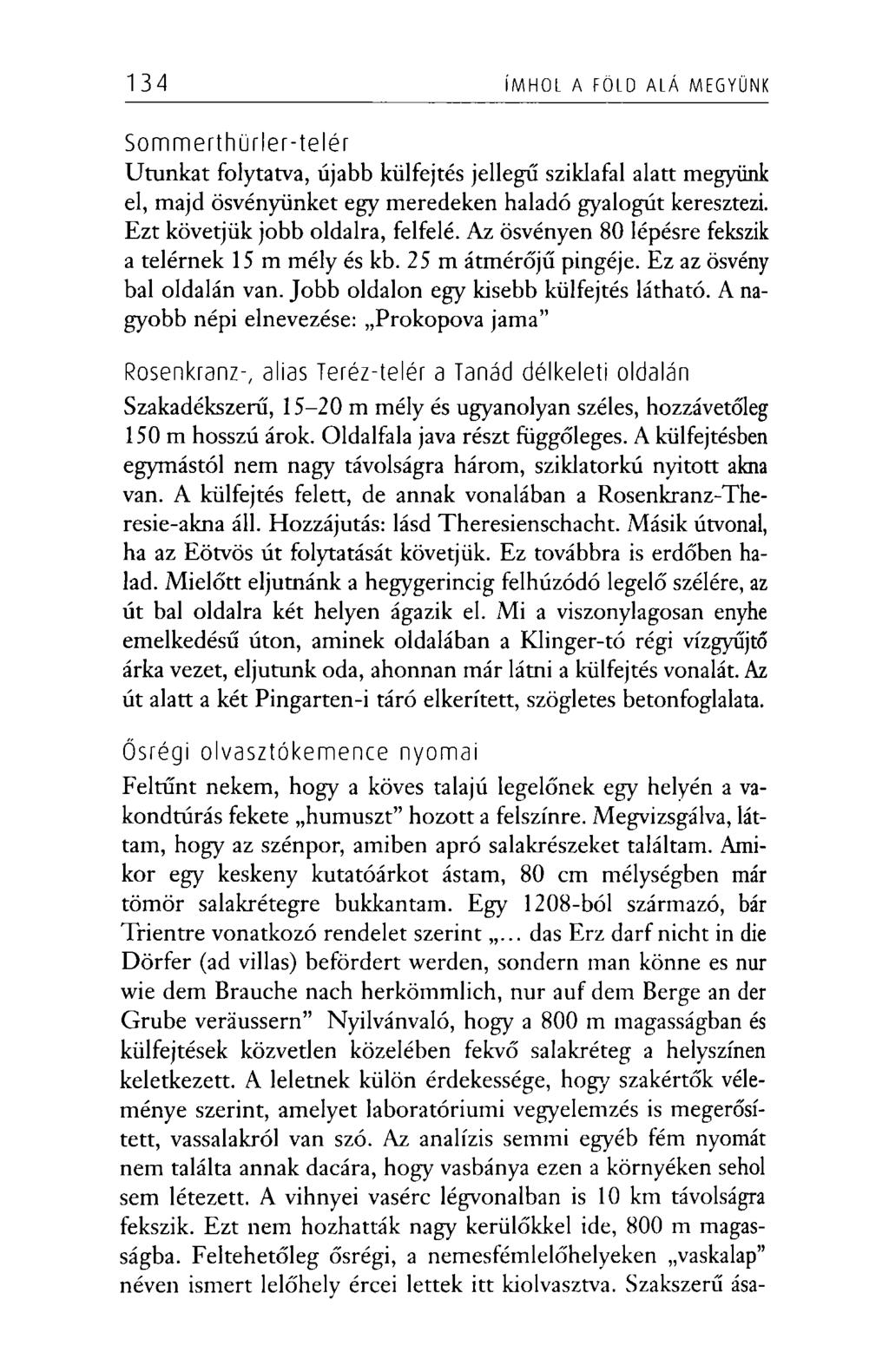 134 ÍMHOL A FÖLD ALÁ MEGYÜNK Sommerthürler-telér Utunkat folytatva, újabb külfejtés jellegű sziklafal alatt megyünk el, majd ösvényünket egy meredeken haladó gyalogút keresztezi.