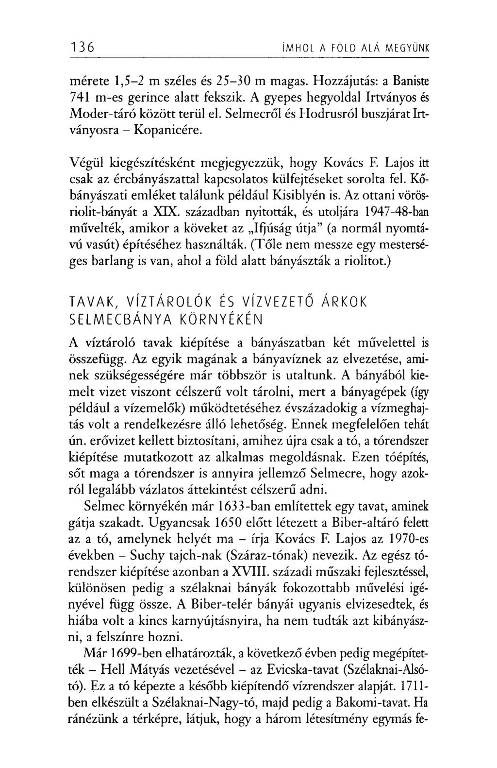136 ÍMHOL A FÖLD ALÁ MEGYÜNK mérete 1,5-2 m széles és 25-30 m magas. Hozzájutás: a Baniste 741 m-es gerince alatt fekszik. A gyepes hegyoldal Irtványos és Moder-táró között terül el.