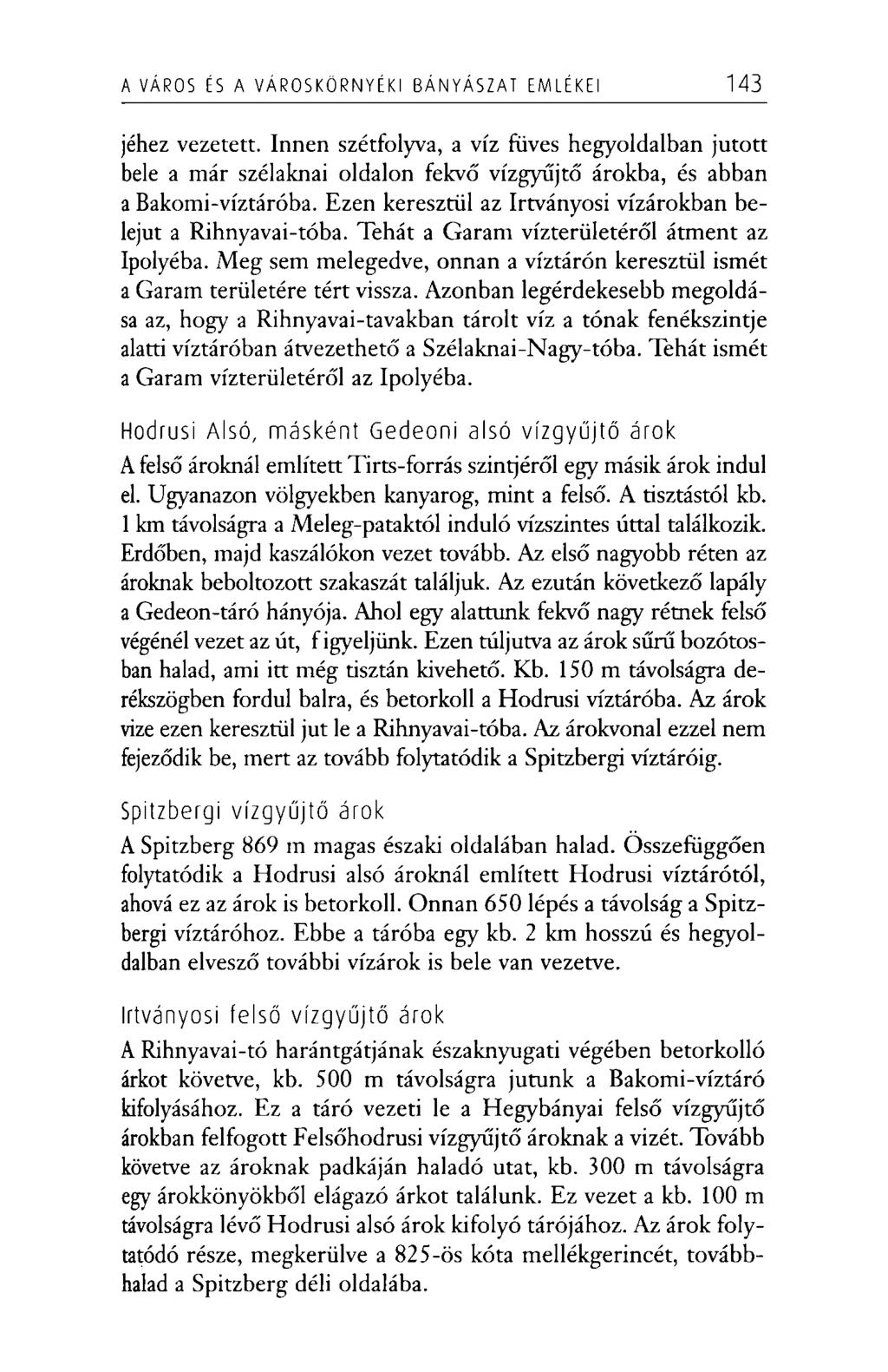 A VÁROS ÉS A VÁROSKÖRNYÉKI BÁNYÁSZAT EMLÉKEI 143 jéhez vezetett. Innen szétfolyva, a víz füves hegyoldalban jutott bele a már szélaknai oldalon fekvő vízgyűjtő árokba, és abban a Bakomi-víztáróba.