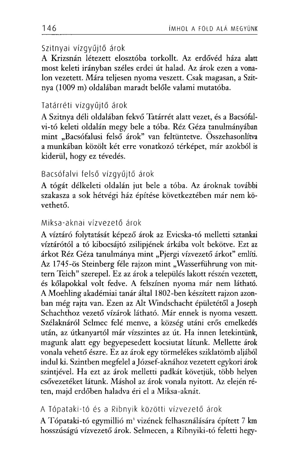 146 ÍMHOL A FÖLD ALÁ MEGYÜNK Szitnyai vízgyűjtő árok A Krizsnán létezett elosztóba torkollt. Az erdővéd háza alatt most keleti irányban széles erdei út halad. Az árok ezen a vonalon vezetett.