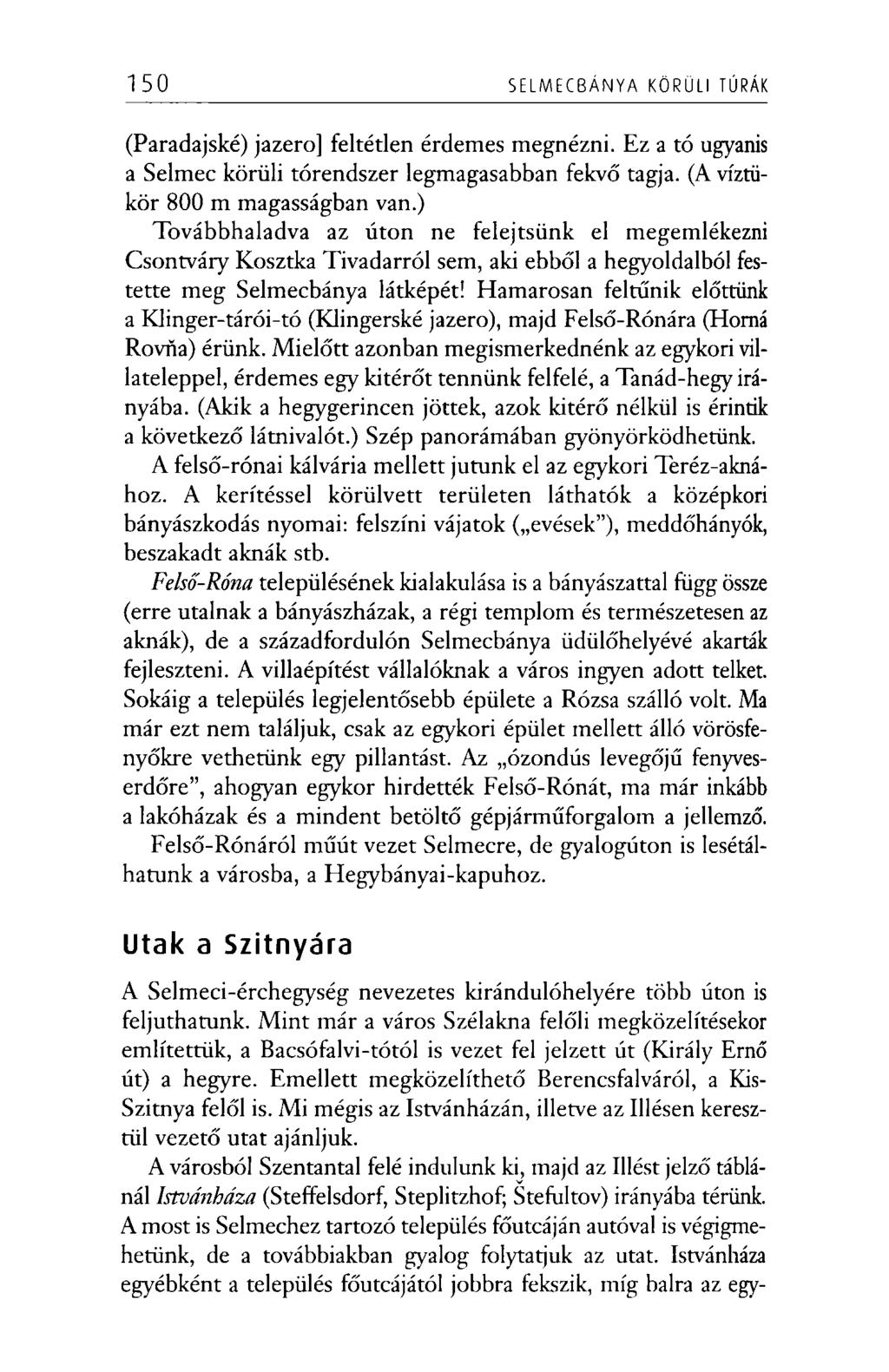 150 S E L M E C B Á N Y A KÖRÜLI TÚRÁK (Paradajské) jazero] feltétlen érdemes megnézni. Ez a tó ugyanis a Selmec körüli tórendszer legmagasabban fekvő tagja. (A víztükör 800 m magasságban van.
