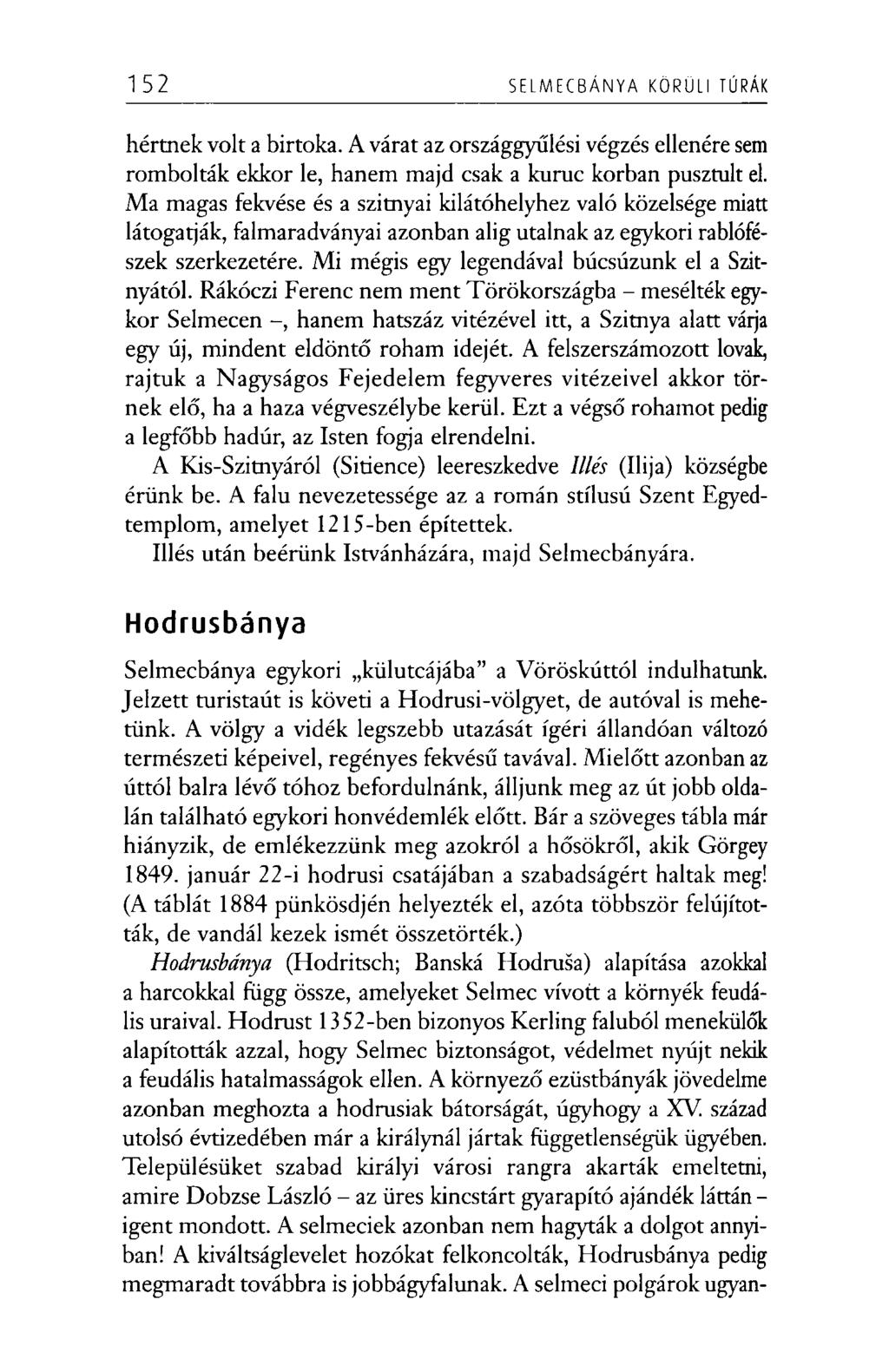 152 S E L M E C B Á N Y A KÖRÜLI TÚRÁK hértnek volt a birtoka. A várat az országgyűlési végzés ellenére sem rombolták ekkor le, hanem majd csak a kuruc korban pusztult el.