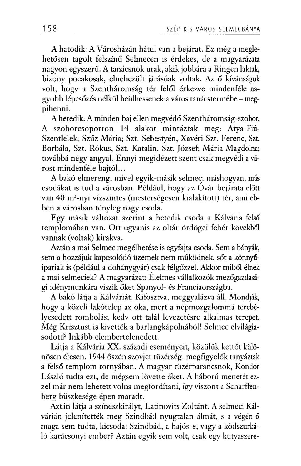 158 SZÉP KIS VÁROS SELMECBÁNYA A hatodik: A Városházán hátul van a bejárat. Ez még a meglehetősen tagolt felszínű Selmecen is érdekes, de a magyarázata nagyon egyszerű.