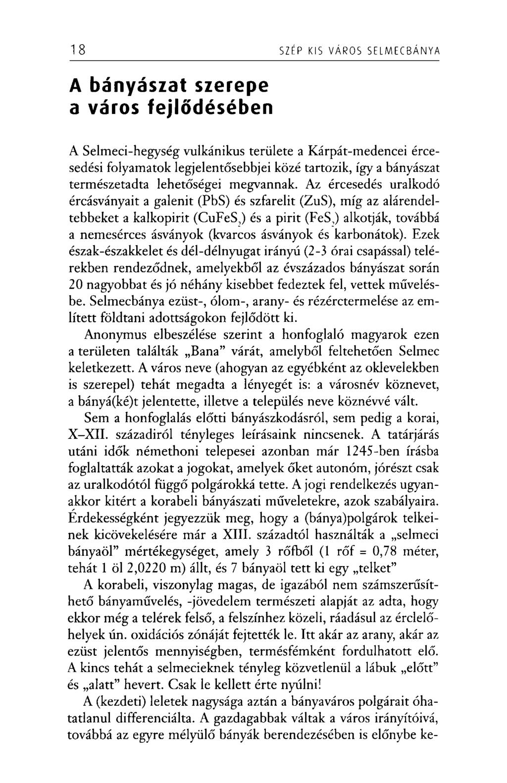 18 SZÉP KIS VÁROS SELM ECBÁN YA A bányászat szerepe a város fejlődésében A Selmeci-hegység vulkánikus területe a Kárpát-medencei ércesedési folyamatok legjelentősebbjei közé tartozik, így a bányászat