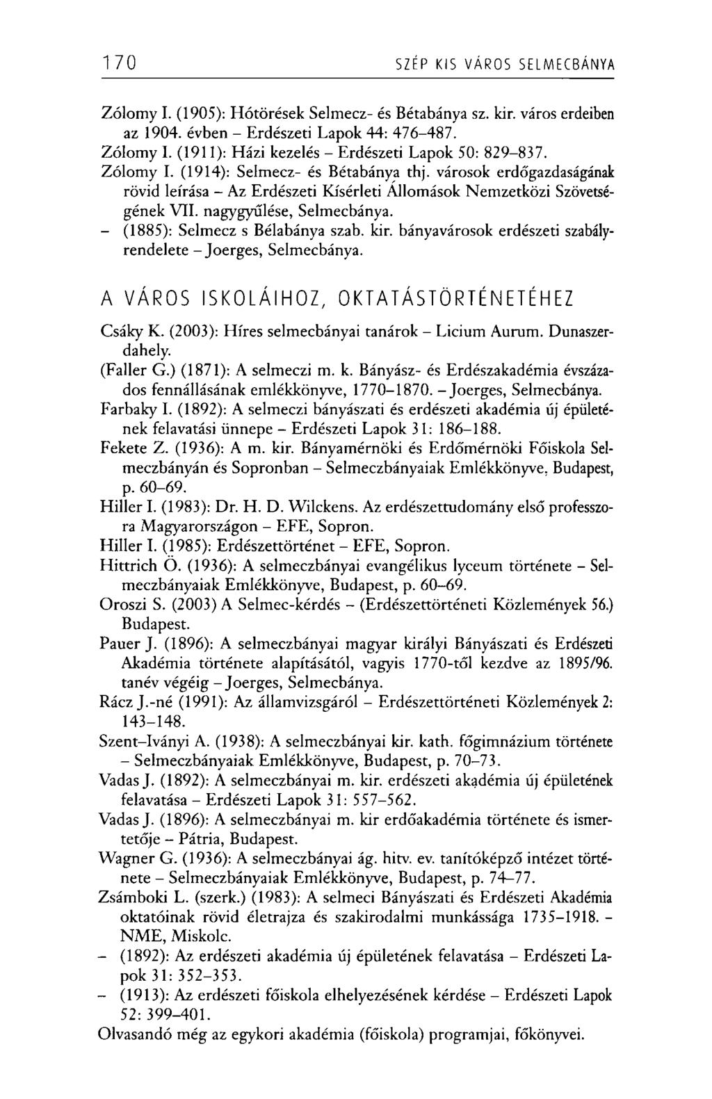 170 SZÉP KIS VÁROS SELMECBÁNYA Zólomy I. (1905): Hótörések Selmecz- és Bétabánya sz. kir. város erdeiben az 1904. évben - Erdészeti Lapok 44: 476-487. Zólomy I. (1911): Házi kezelés - Erdészeti Lapok 50: 829-837.