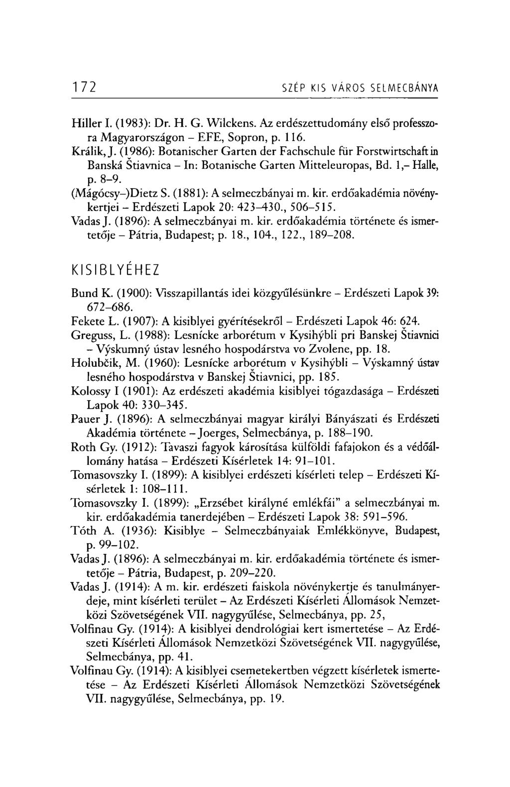 172 SZÉP KIS VÁROS SELMECBÁNYA Hiller I. (1983): Dr. H. G. Wilckens. Az erdészettudomány első professzora Magyarországon - EFE, Sopron, p. 116. Králik, J.