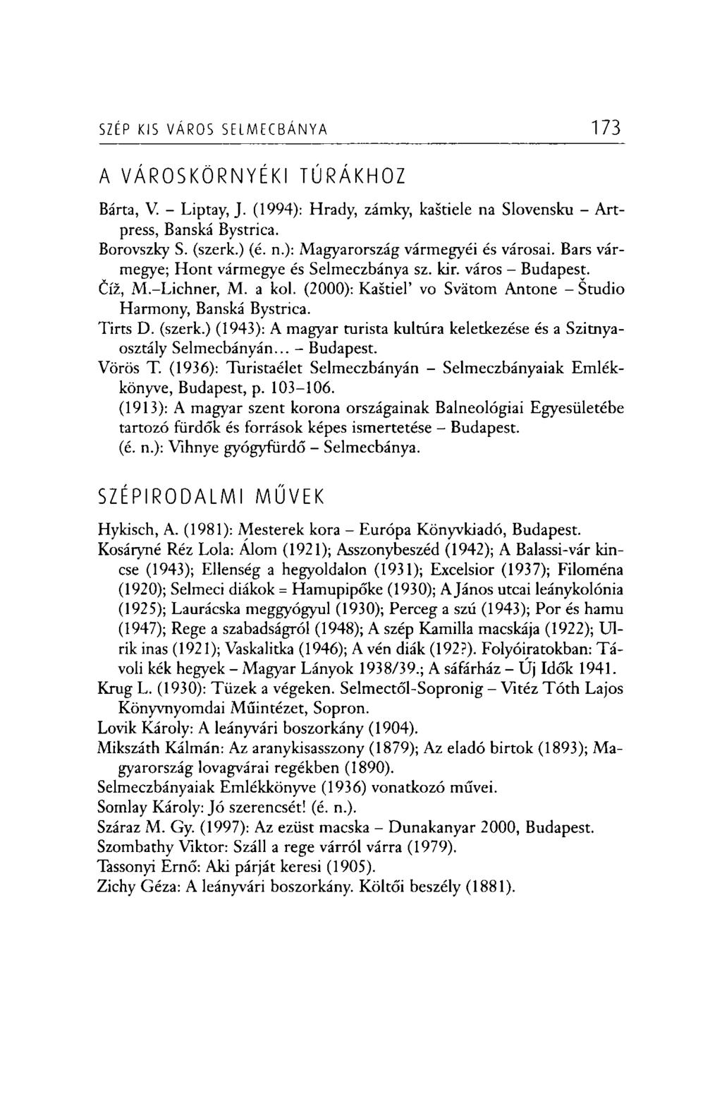 SZÉP KIS VÁROS SE L M E C B Á N Y A 173 A VÁROSKÖRNYÉKI TÚRÁKHOZ Bárta, V. - Liptay, J. (1994): Hrady, zámky, kastiele na Slovensku - Artpress, Banská Bystrica. Borovszky S. (szerk.) (é. n.): Magyarország vármegyéi és városai.