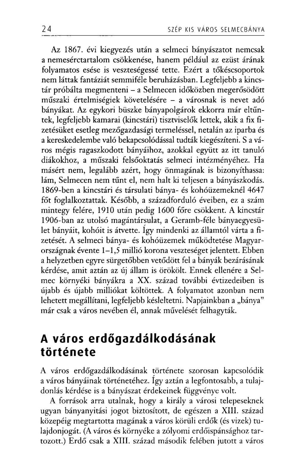 24 SZÉP KIS VÁROS SELM ECBÁN Y A Az 1867. évi kiegyezés után a selmeci bányászatot nemcsak a nemesérctartalom csökkenése, hanem például az ezüst árának folyamatos esése is veszteségessé tette.