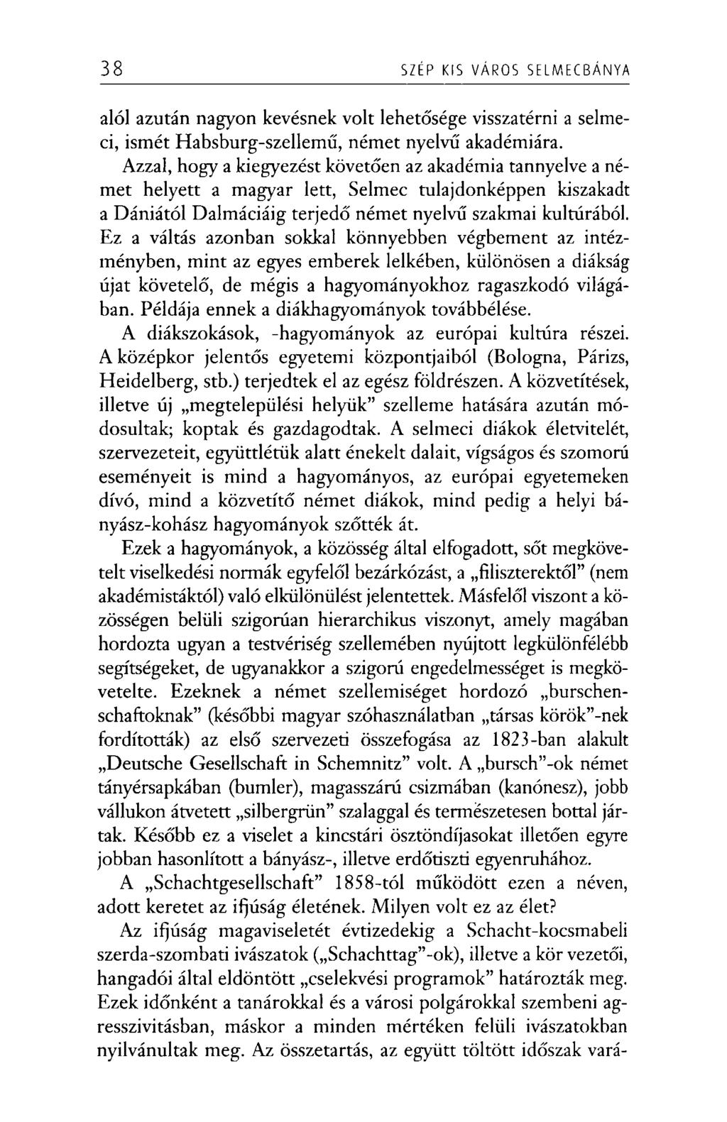 38 SZÉP KIS VÁROS SELMECBÁNYA alól azután nagyon kevésnek volt lehetősége visszatérni a selmeci, ismét Habsburg-szellemű, német nyelvű akadémiára.