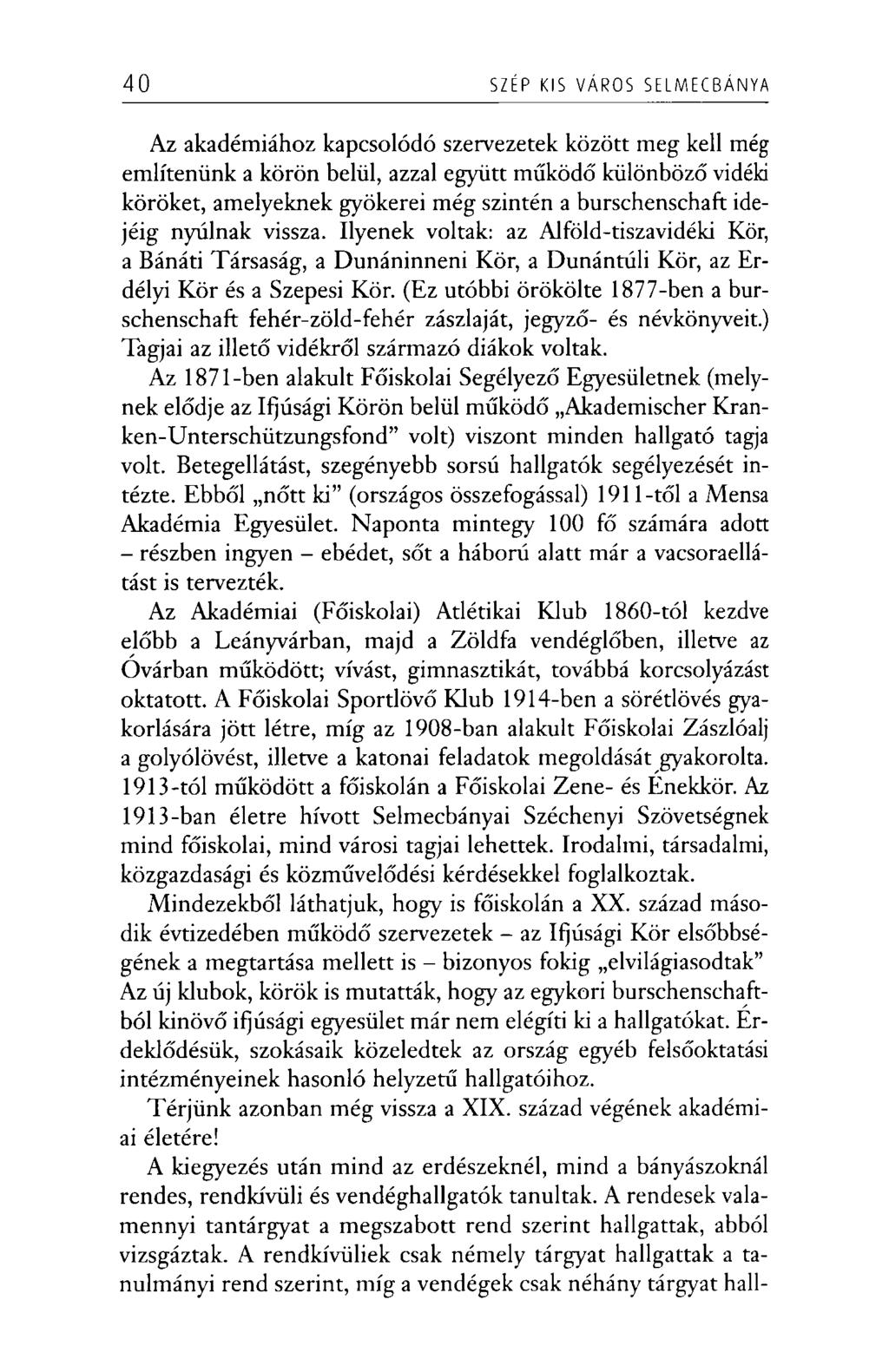 40 SZÉP KIS VÁROS SELMECBÁNYA Az akadémiához kapcsolódó szervezetek között meg kell még említenünk a körön belül, azzal együtt működő különböző vidéki köröket, amelyeknek gyökerei még szintén a