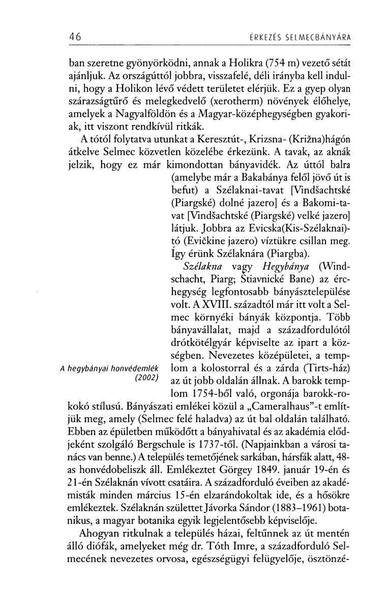 46 ÉRKEZÉS SELM ECBÁN YÁRA kokó stílusú. Bányászati emlékei közül a Cameralhaus -t említjük meg, amely (Selmec felé haladva) az út bal oldalán található.