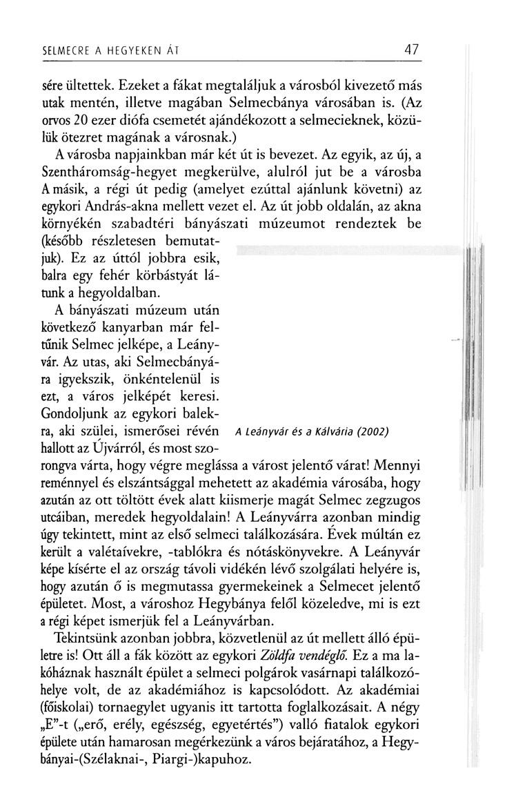 SELMECRE A HEGYEKEN ÁT 47 sére ültettek. Ezeket a fákat megtaláljuk a városból kivezető más utak mentén, illetve magában Selmecbánya városában is.