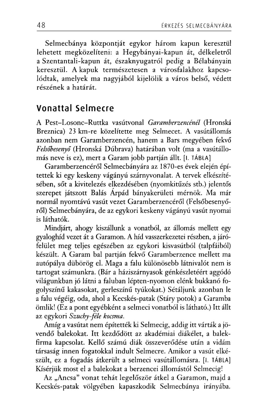 48 ÉRKEZÉS SELM ECBÁN Y Á RA Selmecbánya központját egykor három kapun keresztül lehetett megközelíteni: a Hegybányai-kapun át, délkeletről a Szentantali-kapun át, északnyugatról pedig a Bélabányain