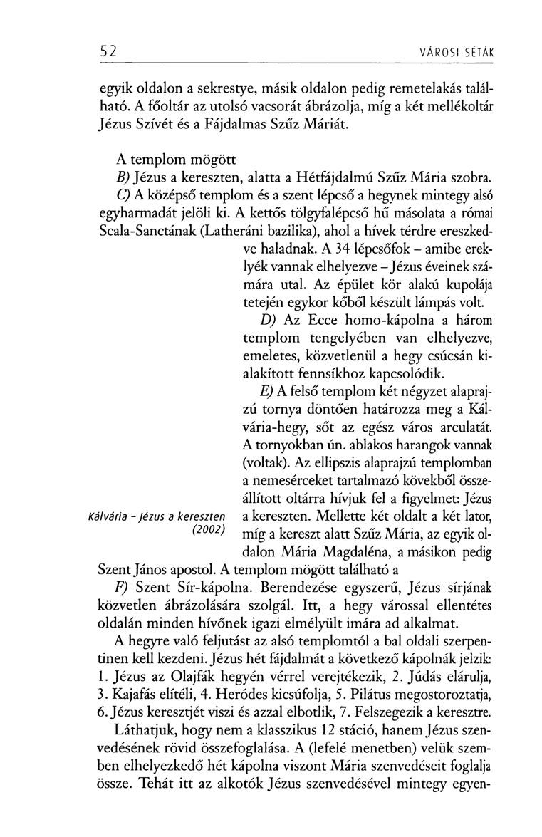 52 VÁROSI SÉTÁK egyik oldalon a sekrestye, másik oldalon pedig remetelakás található. A főoltár az utolsó vacsorát ábrázolja, míg a két mellékoltár Jézus Szívét és a Fájdalmas Szűz Máriát.