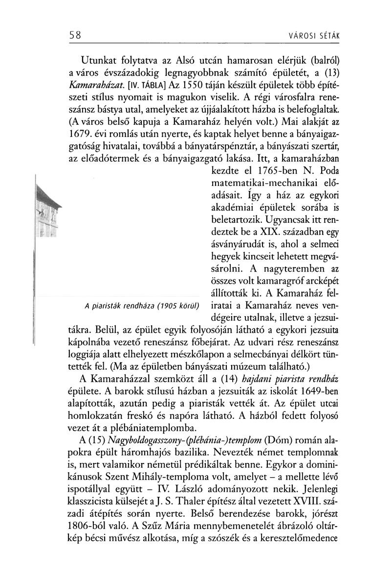 58 VÁROSI SÉTÁK Utunkat folytatva az Alsó utcán hamarosan elérjük (balról) a város évszázadokig legnagyobbnak számító épületét, a (13) Kamaraházat. [IV.