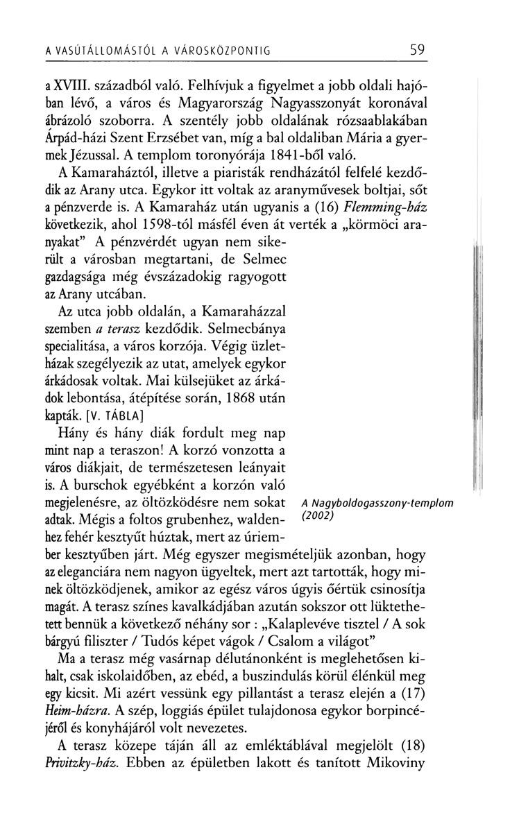 A VASÚTÁLLOMÁSTÓL A VÁROSKÖZPONTIG 59 a XVIII. századból való. Felhívjuk a figyelmet a jobb oldali hajóban lévő, a város és Magyarország Nagyasszonyát koronával ábrázoló szoborra.