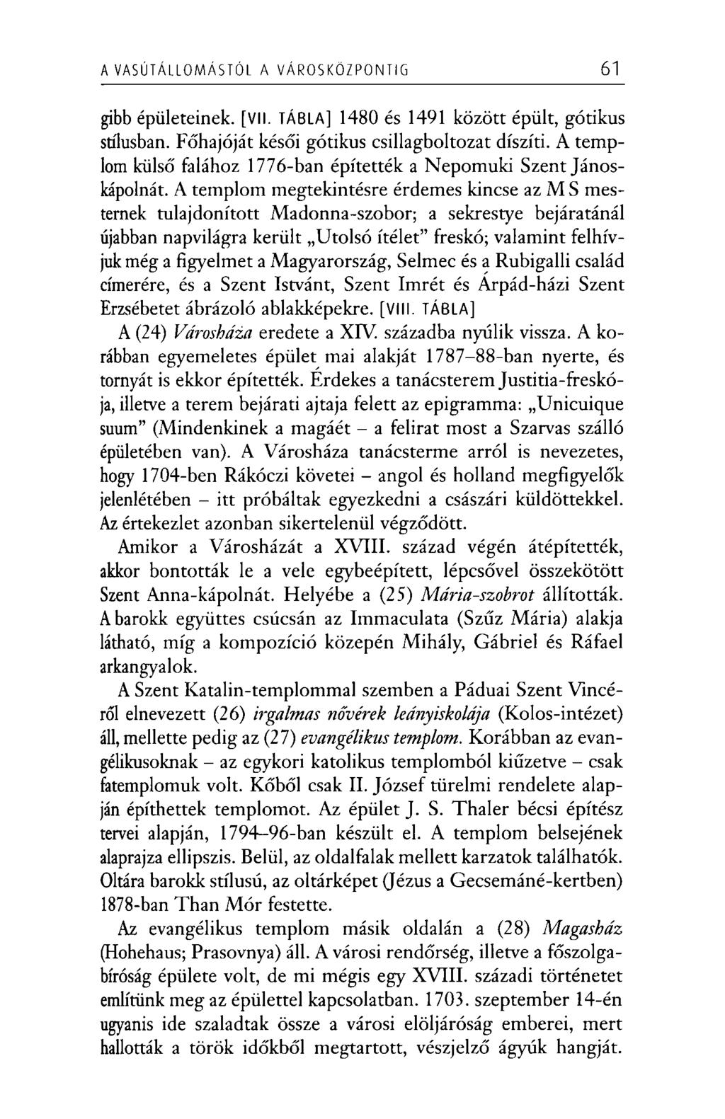 A VASÚTÁLLOMÁSTÓL A VÁROSKÖZPONTIG 61 gibb épületeinek. [VII. TÁBLA] 1480 és 1491 között épült, gótikus stílusban. Főhajóját késői gótikus csillagboltozat díszíti.