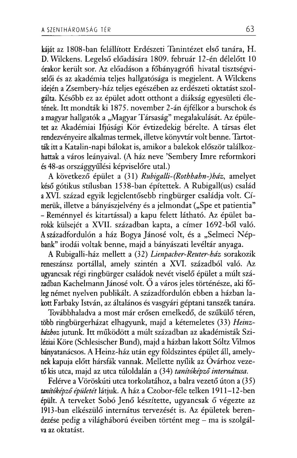 A SZENTHÁROMSÁG TÉR 63 kaját az 1808-ban felállított Erdészeti Tanintézet első tanára, H. D. Wilckens. Legelső előadására 1809. február 12-én délelőtt 10 órakor került sor.