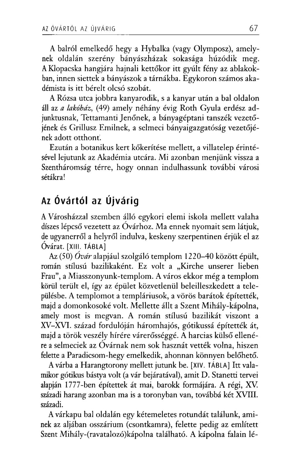 AZ ÓVÁRTÓL AZ ÚJVÁRIG 67 A balról emelkedő hegy a Hybalka (vagy Olymposz), amelynek oldalán szerény bányászházak sokasága húzódik meg.
