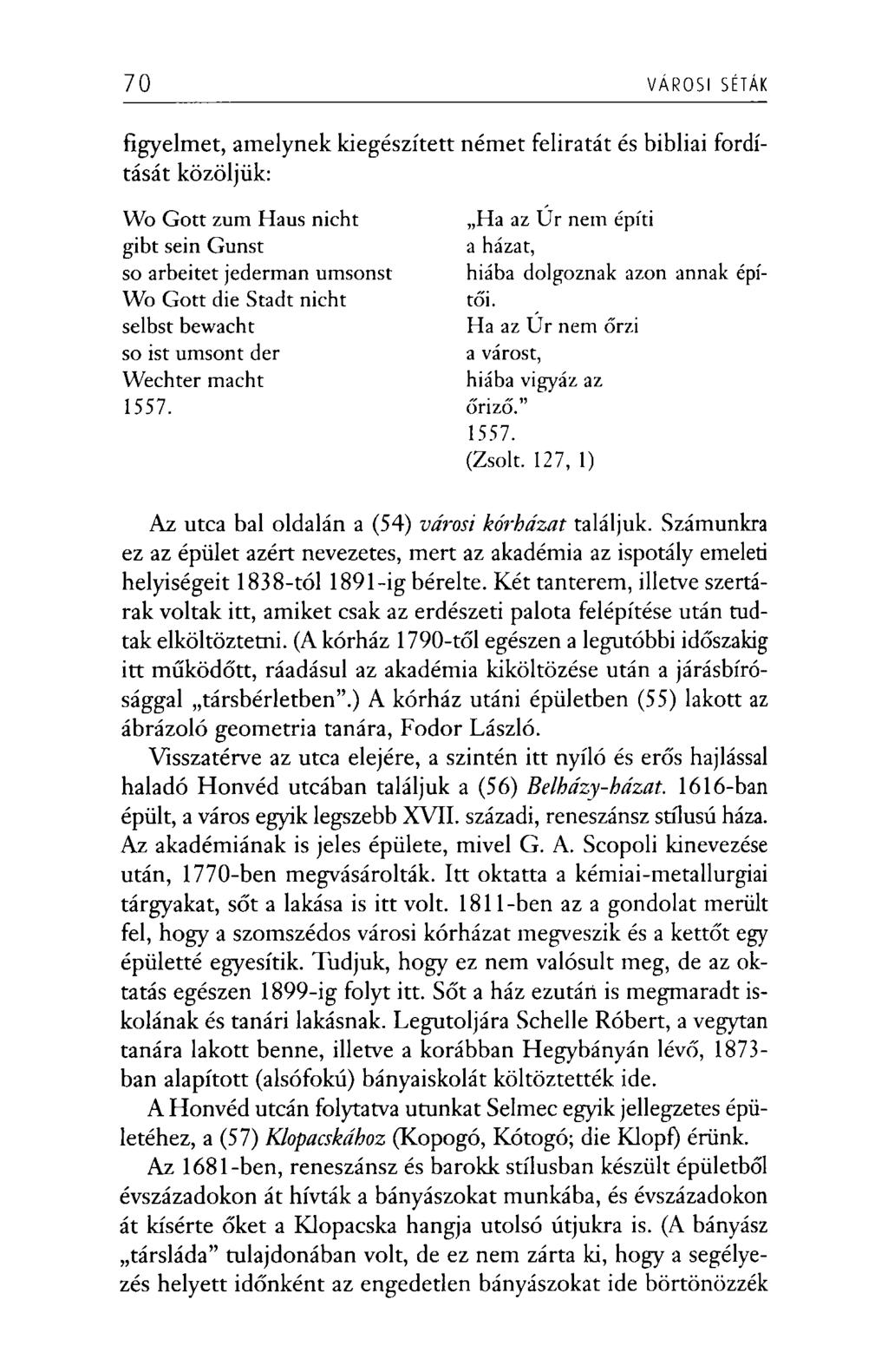 70 VÁROSI SÉTÁK figyelmet, amelynek kiegészített német feliratát és bibliai fordítását közöljük: W o G ott zum Haus nicht gibt sein G unst so arbeitet jederman um sonst W o G ott die Stadt nicht