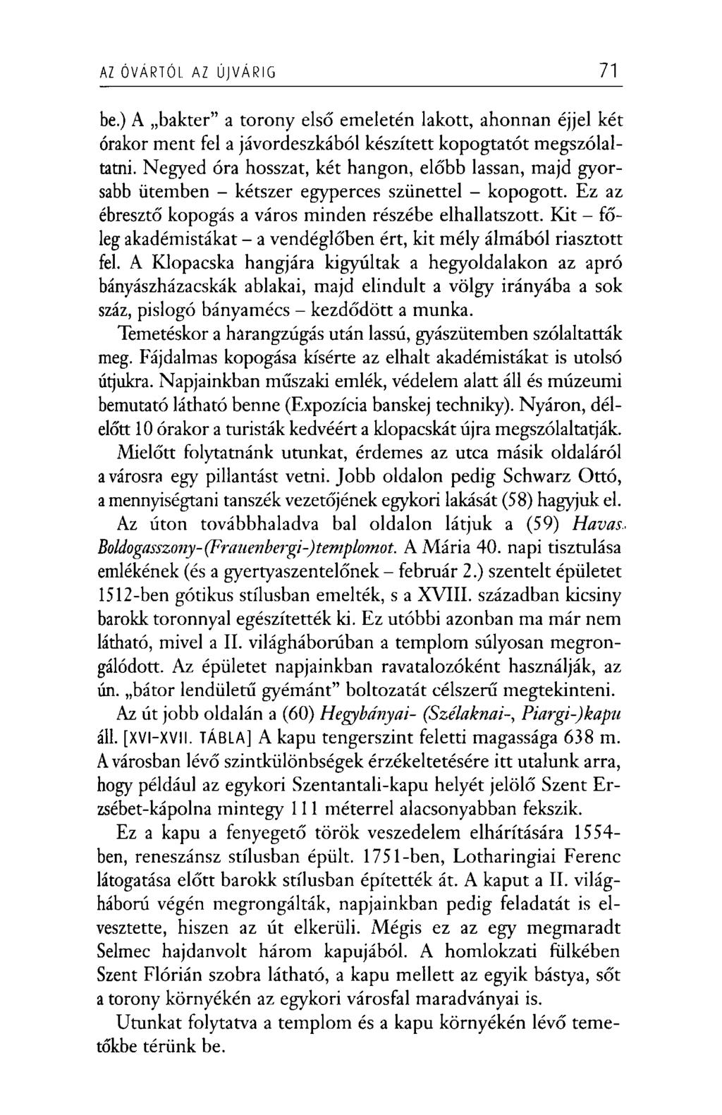 AZ ÓVÁRTÓL AZ ÚJVÁRIG 71 be.) A bakter a torony első emeletén lakott, ahonnan éjjel két órakor ment fel a jávordeszkából készített kopogtatót megszólaltatni.