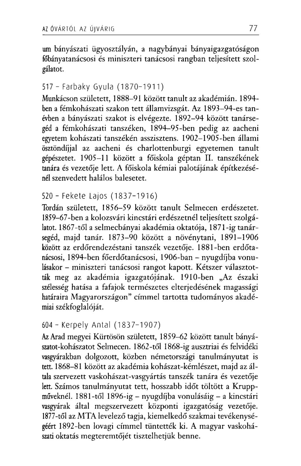 AZ ÓVÁRTÓL AZ ÚJVÁRIG 77 um bányászati ügyosztályán, a nagybányai bányaigazgatóságon főbányatanácsosi és miniszteri tanácsosi rangban teljesített szolgálatot.