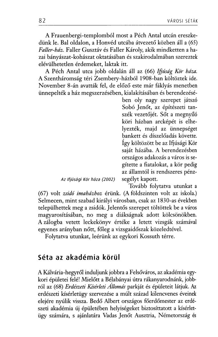 82 VÁROSI SÉTÁK A Frauenbergi-templomból most a Péch Antal utcán ereszkedünk le. Bal oldalon, a Honvéd utcába átvezető közben áll a (65) Faller-ház.