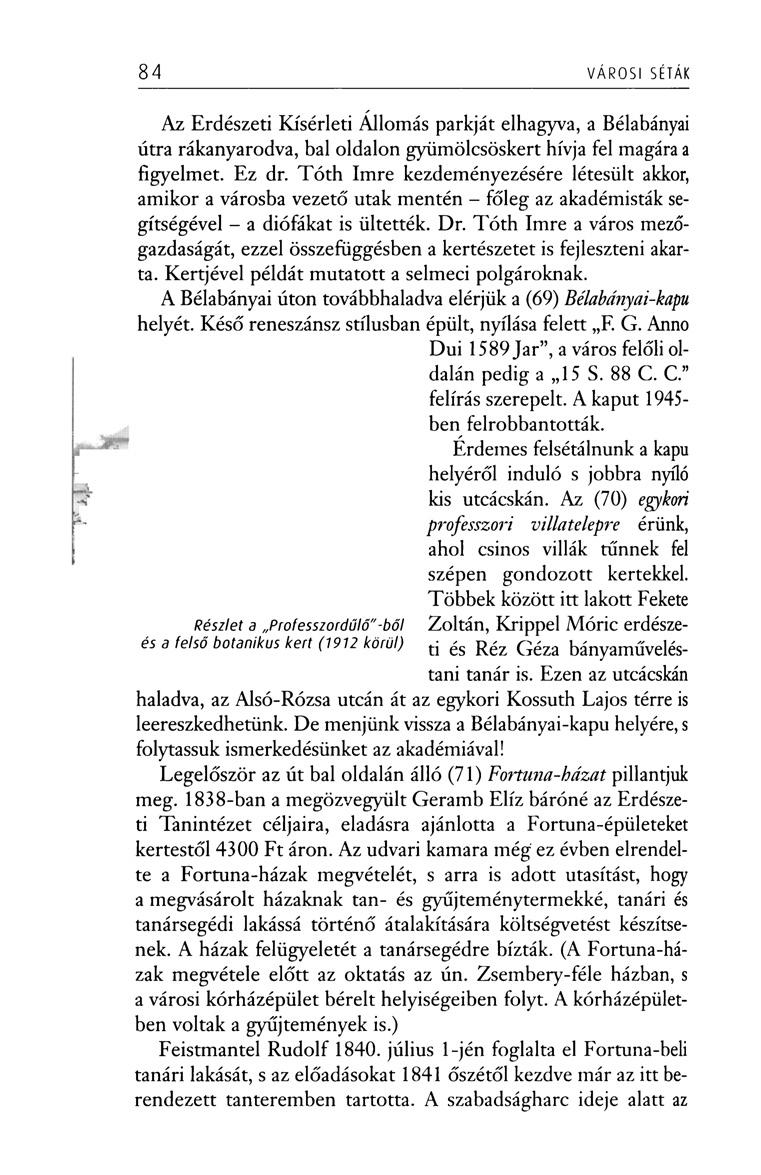 84 VÁROSI SÉTÁK Az Erdészeti Kísérleti Állomás parkját elhagyva, a Bélabányai útra rákanyarodva, bal oldalon gyümölcsöskert hívja fel magára a figyelmet. Ez dr.