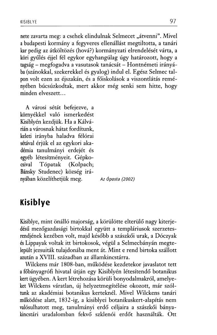 KISIBLYE 97 nete zavarta meg: a csehek elindulnak Selmecet átvenni. Mivel a budapesti kormány a fegyveres ellenállást megtiltotta, a tanári kar pedig az átköltözés (hová?