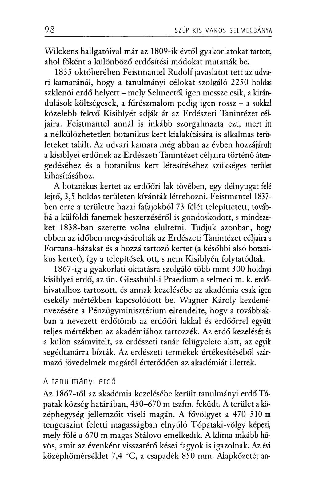 98 SZÉP KIS VÁROS SELMECBÁNYA Wilckens hallgatóival már az 1809-ik évtől gyakorlatokat tartott, ahol főként a különböző erdősítési módokat mutatták be.