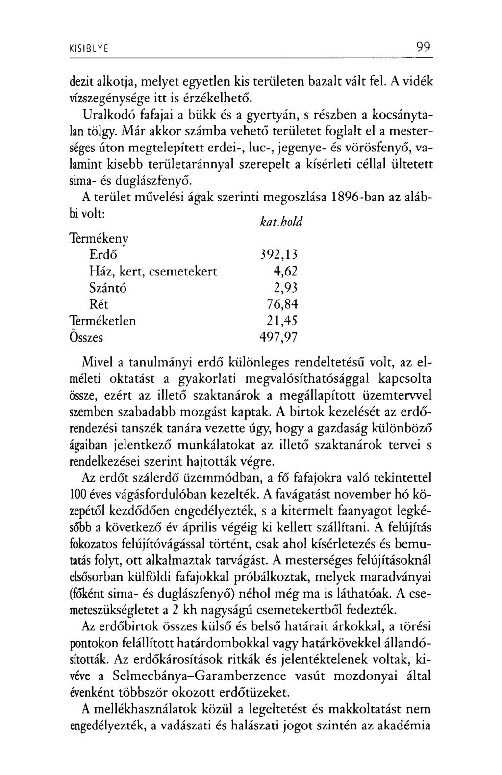 KISIBLYE 99 dezit alkotja, melyet egyetlen kis területen bazalt vált fel. A vidék vízszegénysége itt is érzékelhető. Uralkodó fafajai a bükk és a gyertyán, s részben a kocsánytalan tölgy.
