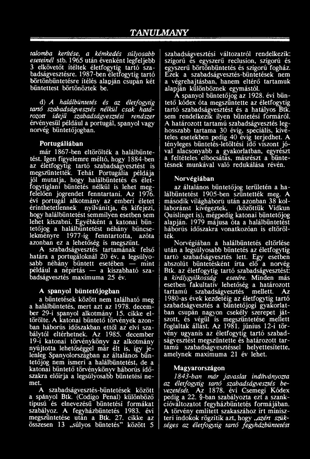 Tehát Portugália példája jól mutatja, hogy halálbüntetés és életfogytiglani büntetés nélkül is lehet megfelelően jogrendet fenntartani. Az 1976.