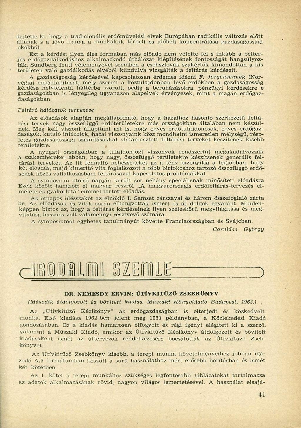 fejtette ki, hogy a tradicionális erdőművelési elvek Európában radikális változás előtt állanak s a jövő iránya a munkáknk térbeli és időbeli koncentrálása gazdaságossági okokból.