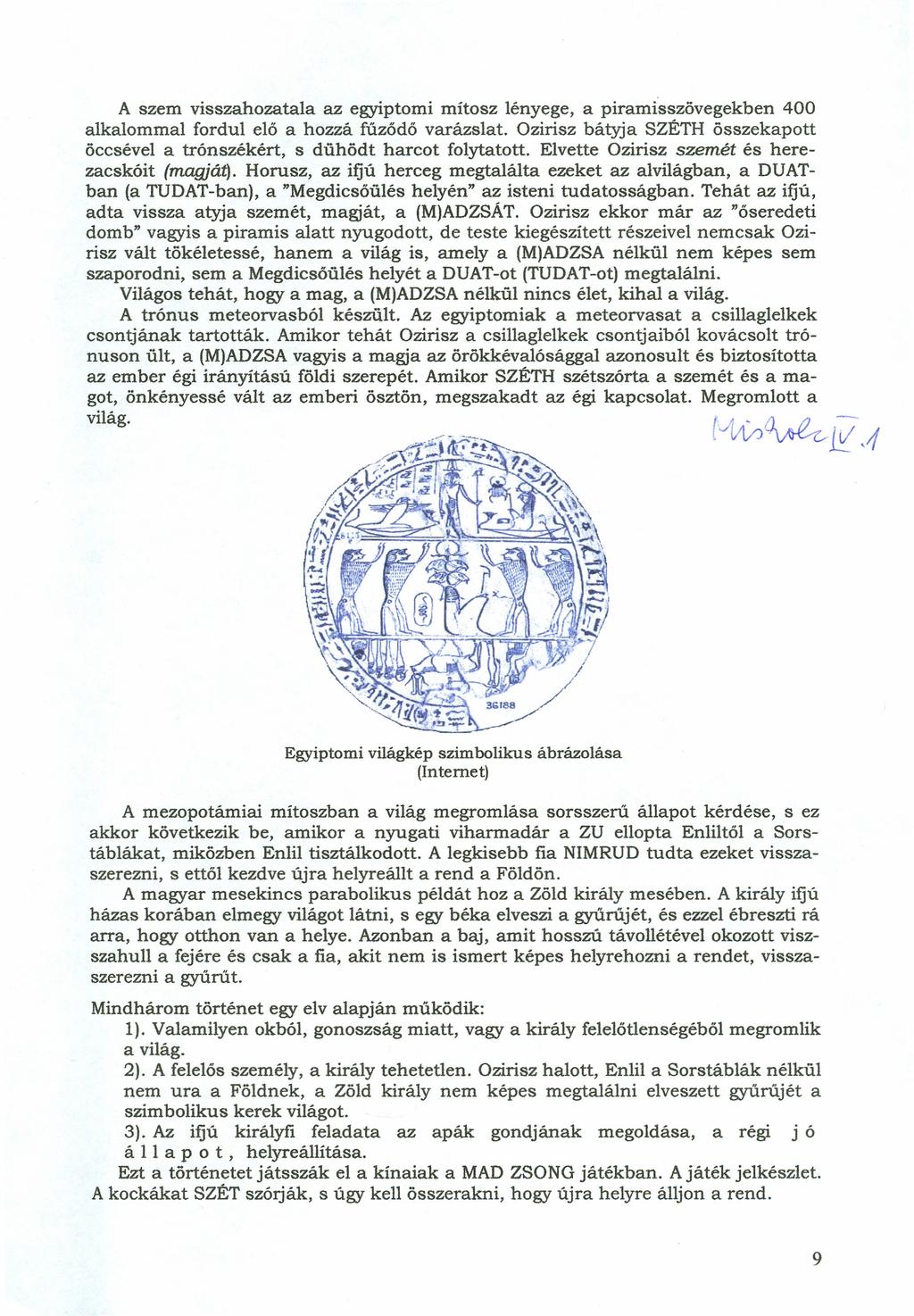 A szem visszahozatala az egyiptomi mítosz lényege, a piramisszövegekben 400 alkalommal fordul elő a hozzá fűződö varázslat.