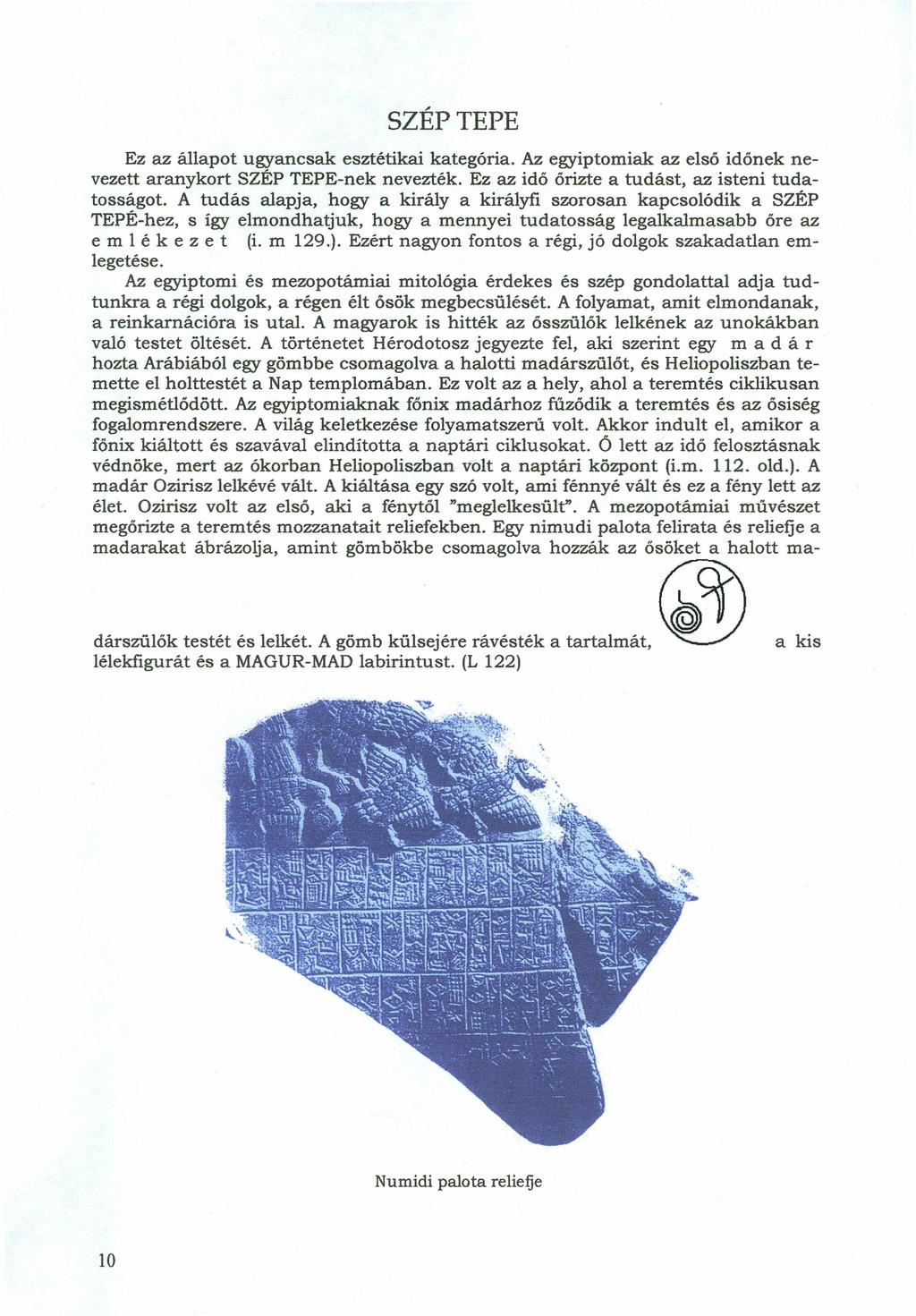 SZÉPTEPE Ez az állapot ugyancsak esztétikai kategória. Az egyiptomiak az első időnek nevezett aranykort SZÉP TEPE-nek nevezték. Ez az idő őrizte a tudást, az isteni tudatosságot.