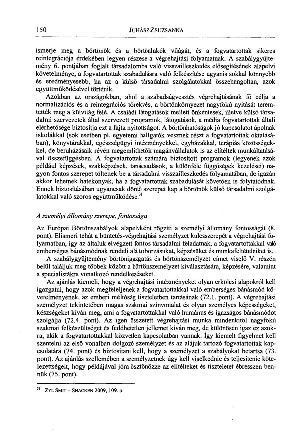 150 JUHÁSZ ZSUZSANNA ismerje meg a börtönök és a börtönlakók világát, és a fogvatartottak sikeres reíntegrációja érdekében legyen részese a végrehajtási folyamatnak. A szabálygyűjtemény 6.