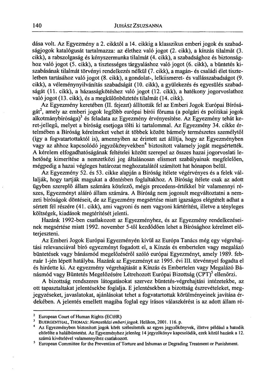 140 JUHÁSZ ZSUZSANNA dása volt. Az Egyezmény a 2. cikktől a 14. cikkig a klasszikus emberi jogok és szabadságjogok katalógusát tartalmazza: az élethez való jogot (2. cikk), a kínzás tilalmát (3.