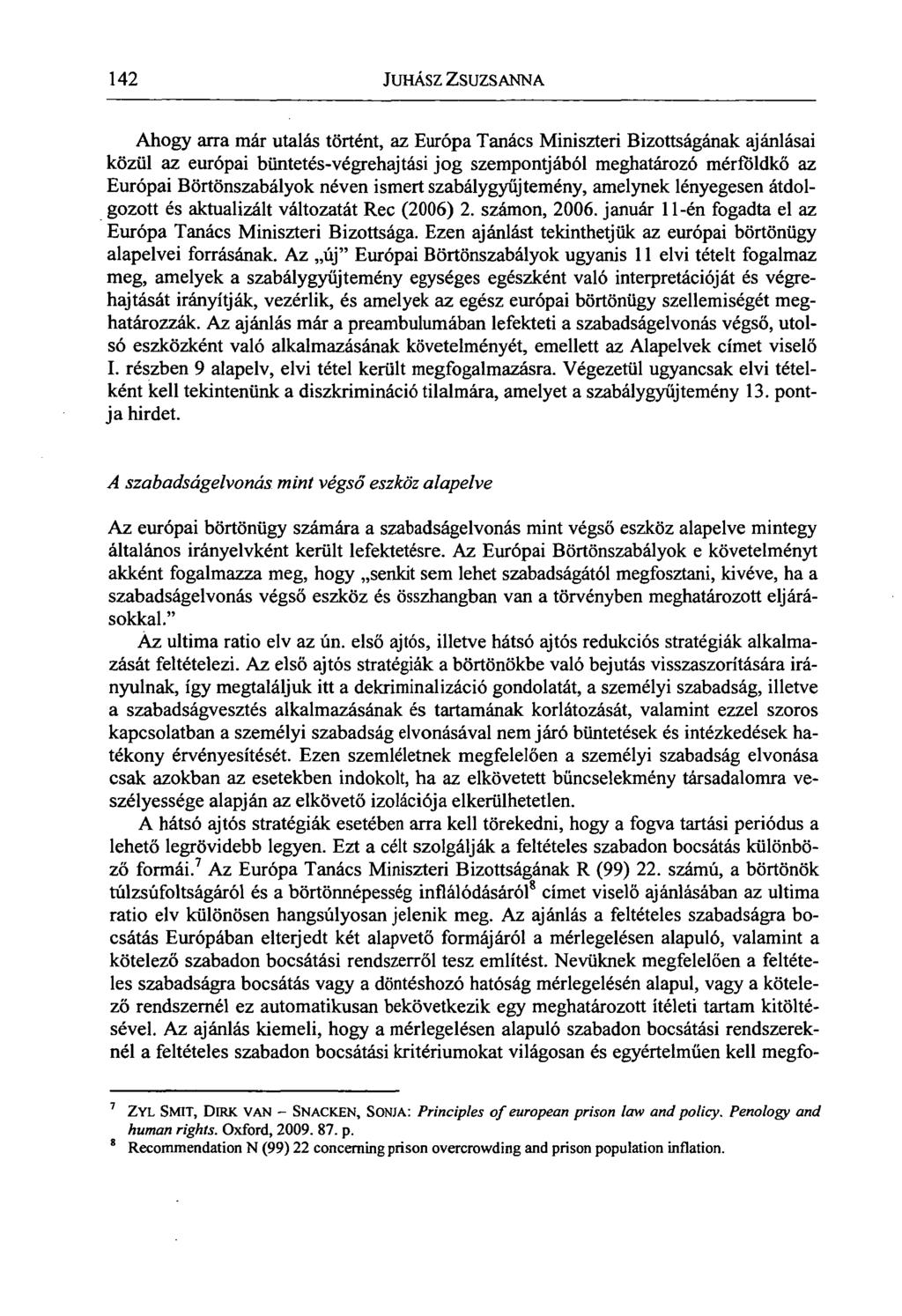 142 JUHÁSZ ZSUZSANNA Ahogy arra már utalás történt, az Európa Tanács Miniszteri Bizottságának ajánlásai közül az európai büntetés-végrehajtási jog szempontjából meghatározó mérföldkő az Európai