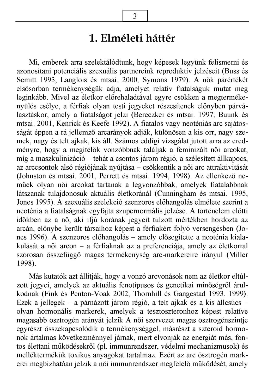 3 1. Elméleti háttér Mi, emberek arra szelektálódtunk, hogy képesek legyünk felismerni és azonosítani potenciális szexuális partnereink reproduktív jelzéseit (Buss és Scmitt 1993, Langlois és mtsai.