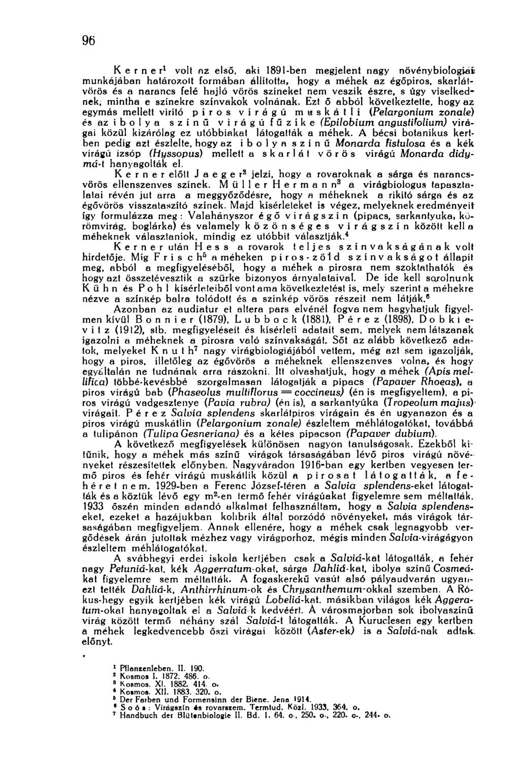 96 К e r n e r 1 volt az első, aki 1891-ben megjelent nagy növénybiológiái munkájában határozott formában állította, bogy a méhek az égőpiros, skarlátvörös és a narancs felé hajló vörös színeket nem