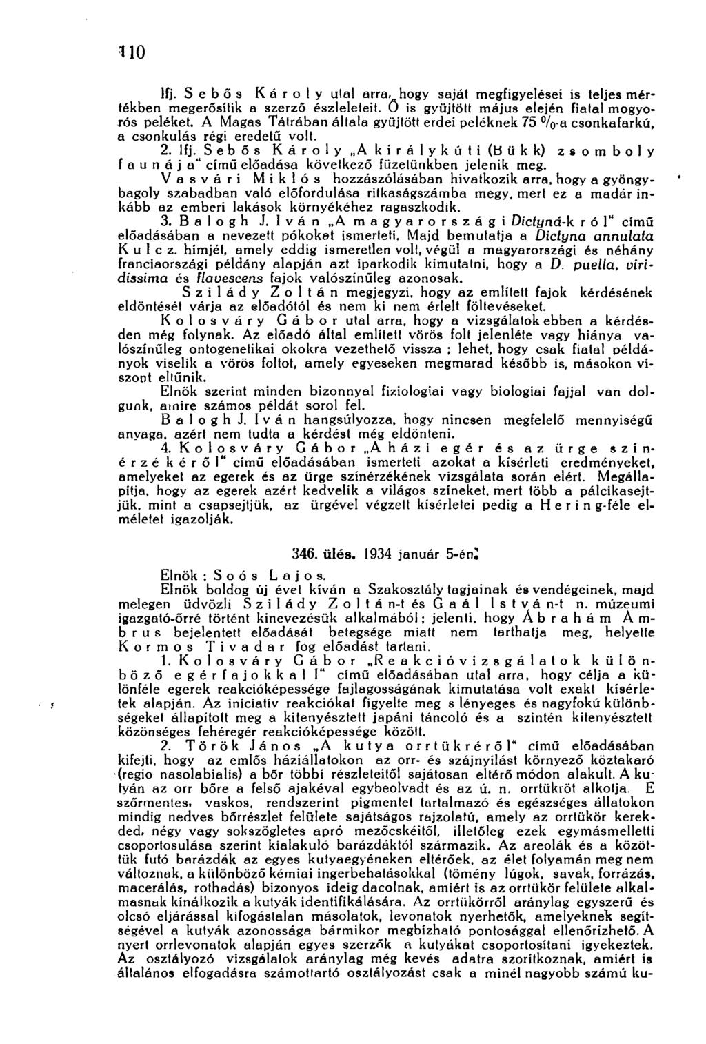 110 lfj. S e b ő s Károly ulal arra, hogy saját megfigyelései is teljes mértékben megerősítik a szerző észleleteit. О is gyűjtött május elején fiatal mogyorós peléket.