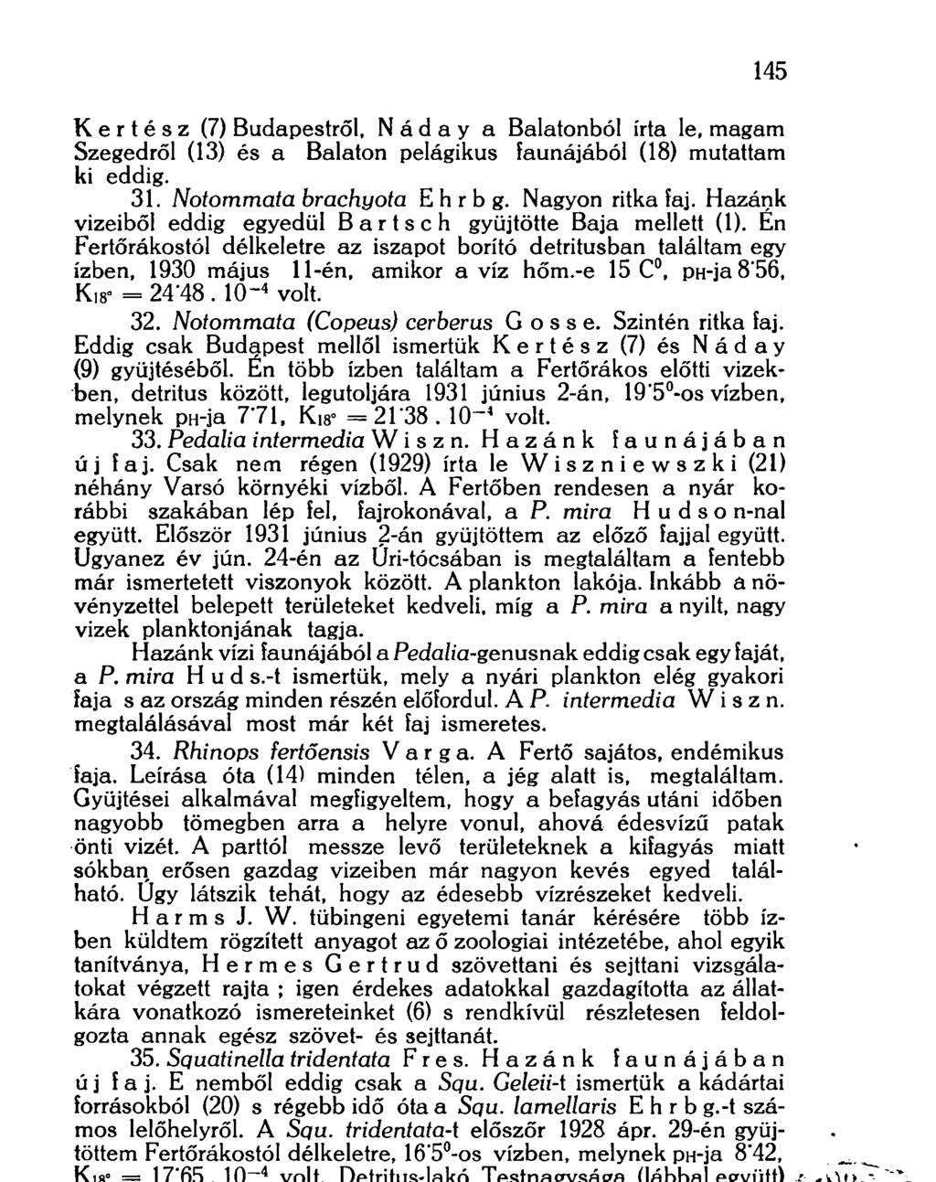 145 Kertész (7) Budapestről, N á d а у a Balatonból írta le, magam Szegedről (13) és a Balaton pelágikus faunájából (18) mutattam ki eddig. 31. Notommata brachyota E h r b g. Nagyon ritka faj.