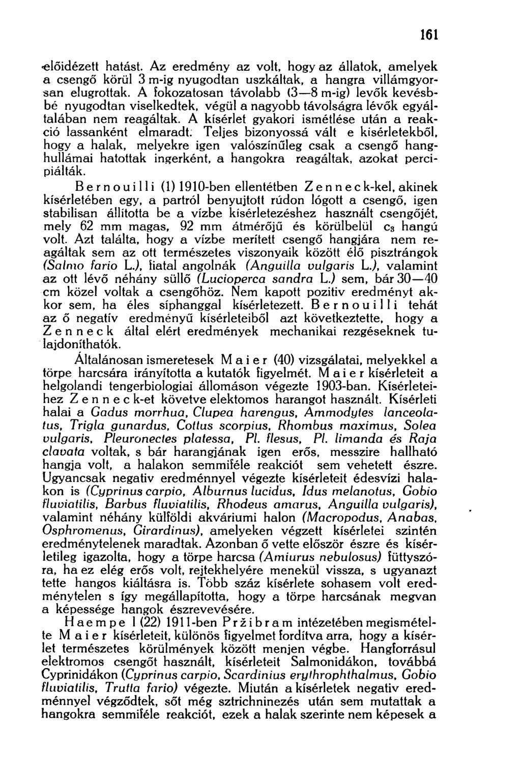 161 -előidézett hatást. Az eredmény az volt, hogy az állatok, amelyek a csengő körül 3 m-ig nyugodtan úszkáltak, a hangra villámgyorsan elugrattak.